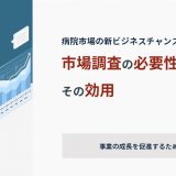 病院市場の新ビジネスチャンスを狙え！市場調査の必要性とその効用